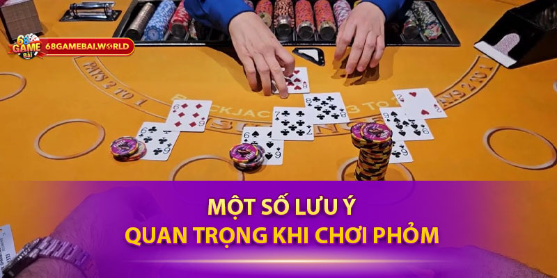 Một số lưu ý quan trọng khi chơi Phỏm