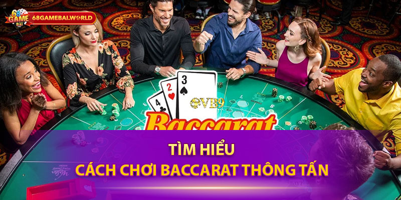 Tìm hiểu cách chơi Baccarat Thông Tấn